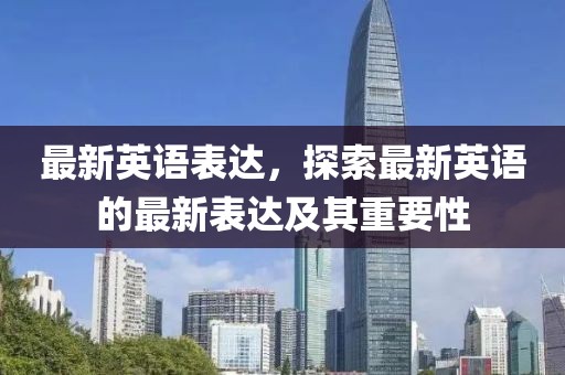 最新英语表达，探索最新英语的最新表达及其重要性