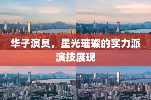 华子演员，星光璀璨的实力派演技展现