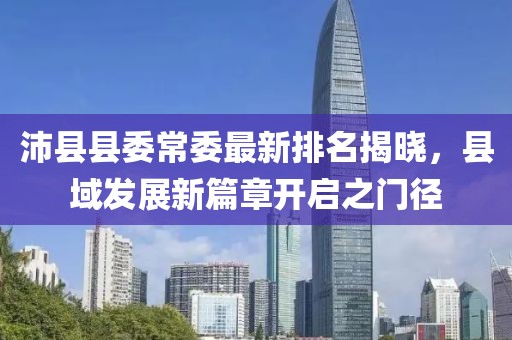 沛县县委常委最新排名揭晓,县域发展新篇章开启之门径