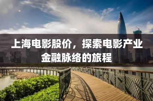 上海电影股价,探索电影产业金融脉络的旅程
