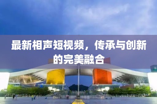 最新相声短视频，传承与创新的完美融合