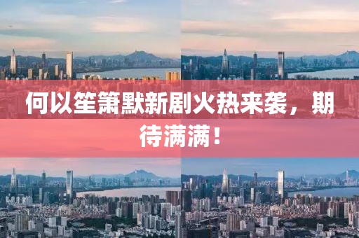 何以笙箫默新剧火热来袭，期待满满！