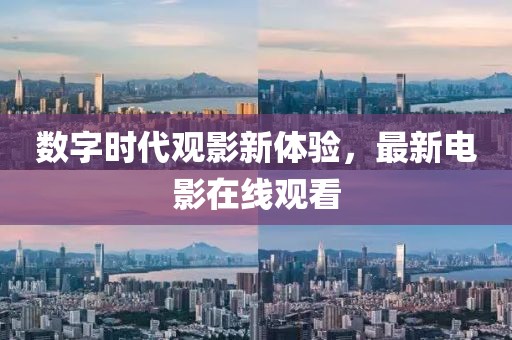 数字时代观影新体验，最新电影在线观看