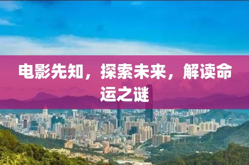 电影先知，探索未来，解读命运之谜