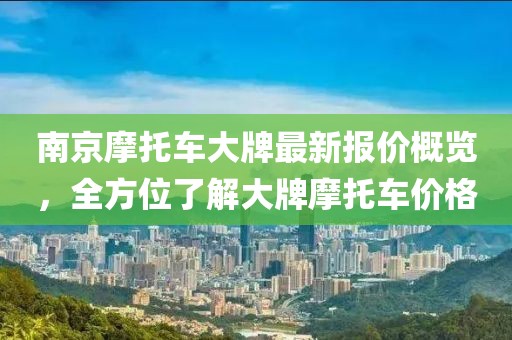 南京摩托车大牌最新报价概览，全方位了解大牌摩托车价格