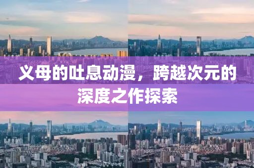 义母的吐息动漫，跨越次元的深度之作探索