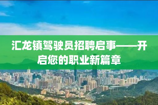 汇龙镇驾驶员招聘启事——开启您的职业新篇章