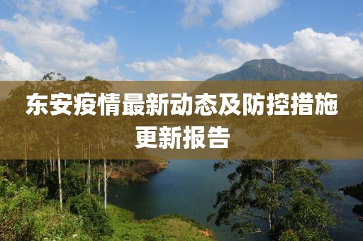 东安疫情最新动态及防控措施更新报告