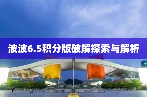 波波6.5积分版破解探索与解析