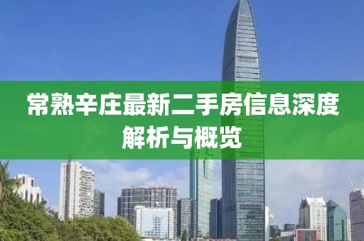 常熟辛庄最新二手房信息深度解析与概览