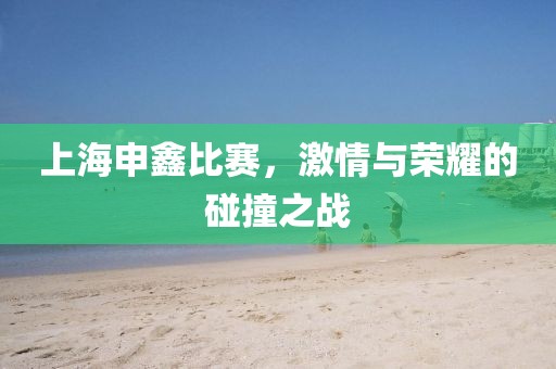 上海申鑫比赛，激情与荣耀的碰撞之战