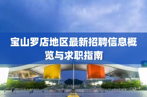 宝山罗店地区最新招聘信息概览与求职指南