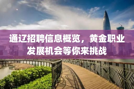 通辽招聘信息概览，黄金职业发展机会等你来挑战