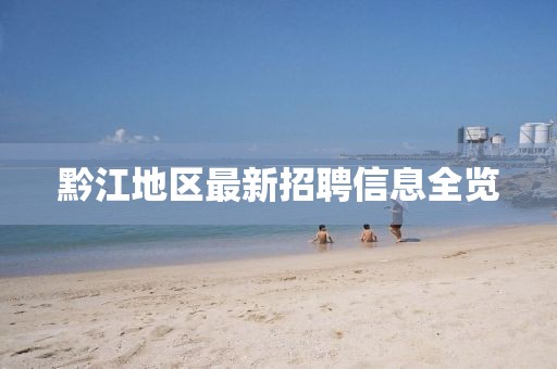 黔江地区最新招聘信息全览
