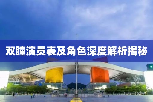 双瞳演员表及角色深度解析揭秘