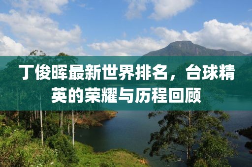 丁俊晖最新世界排名，台球精英的荣耀与历程回顾