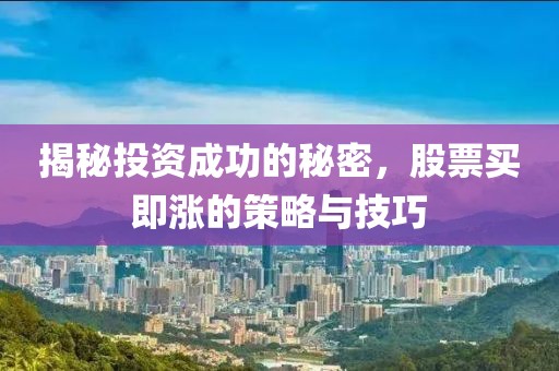 揭秘投资成功的秘密，股票买即涨的策略与技巧