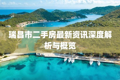 瑞昌市二手房最新资讯深度解析与概览