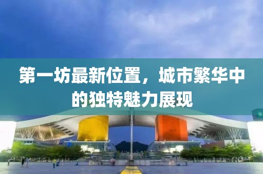 第一坊最新位置，城市繁华中的独特魅力展现