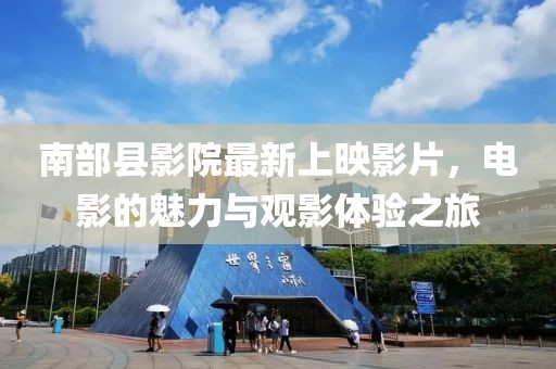 南部县影院最新上映影片，电影的魅力与观影体验之旅