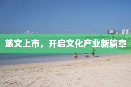慈文上市，开启文化产业新篇章