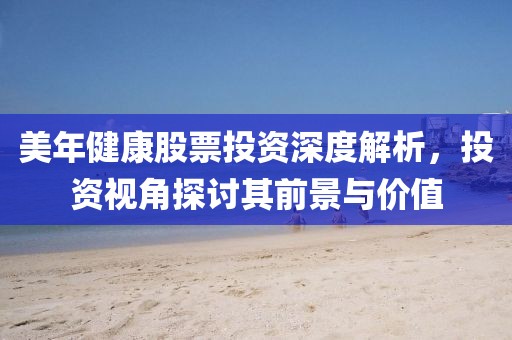 美年健康股票投资深度解析，投资视角探讨其前景与价值