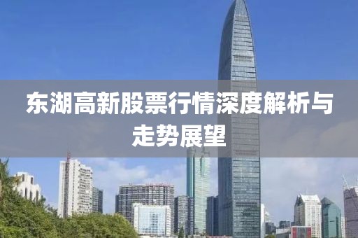 东湖高新股票行情深度解析与走势展望