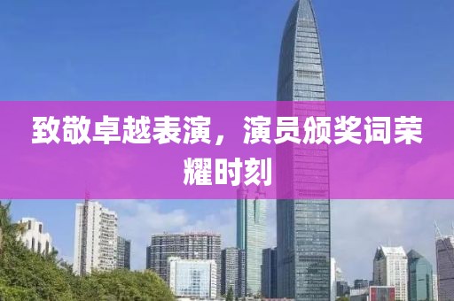 致敬卓越表演，演员颁奖词荣耀时刻