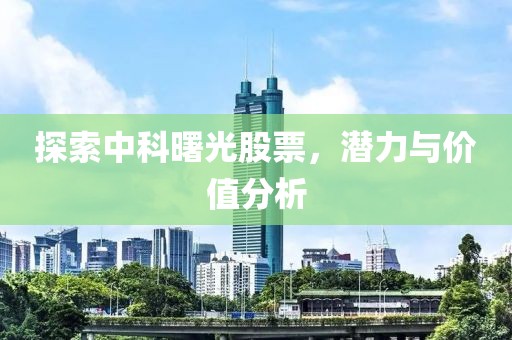 探索中科曙光股票，潜力与价值分析