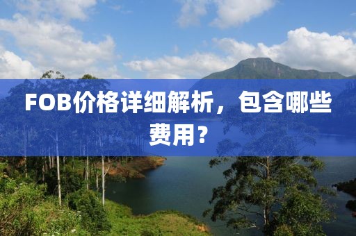 FOB价格详细解析，包含哪些费用？