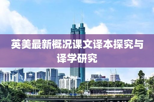 英美最新概况课文译本探究与译学研究