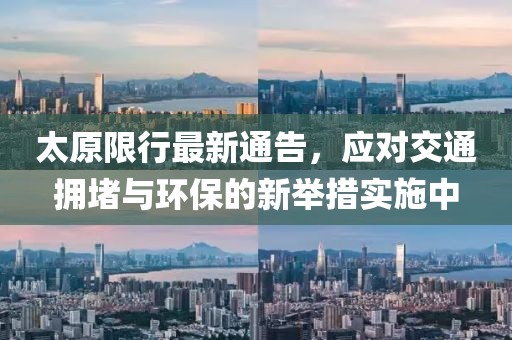 太原限行最新通告，应对交通拥堵与环保的新举措实施中