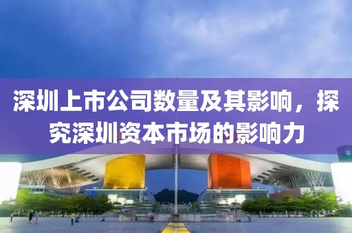 深圳上市公司数量及其影响，探究深圳资本市场的影响力