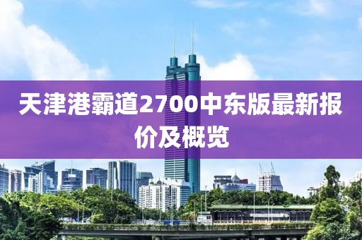 天津港霸道2700中东版最新报价及概览