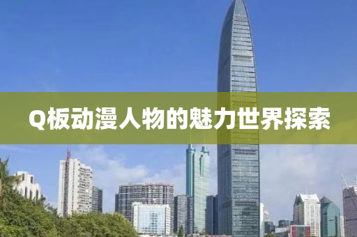 Q板动漫人物的魅力世界探索
