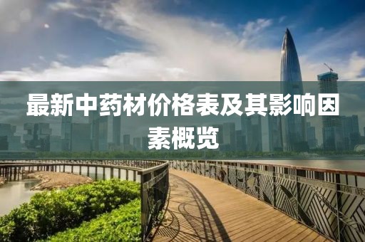 最新中药材价格表及其影响因素概览