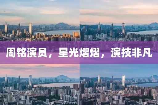 周铭演员，星光熠熠，演技非凡