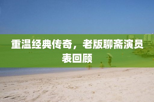 重温经典传奇，老版聊斋演员表回顾
