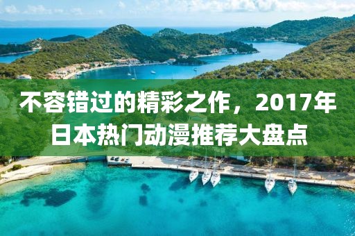 不容错过的精彩之作，2017年日本热门动漫推荐大盘点