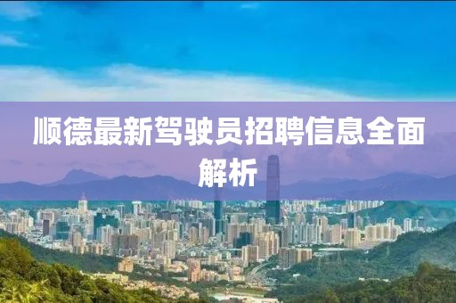 顺德最新驾驶员招聘信息全面解析