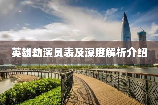 英雄劫演员表及深度解析介绍