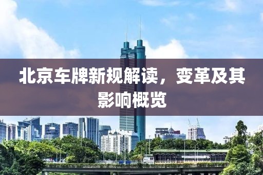 北京车牌新规解读，变革及其影响概览