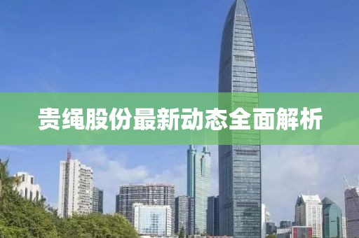 贵绳股份最新动态全面解析