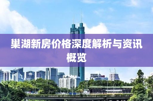 巢湖新房价格深度解析与资讯概览