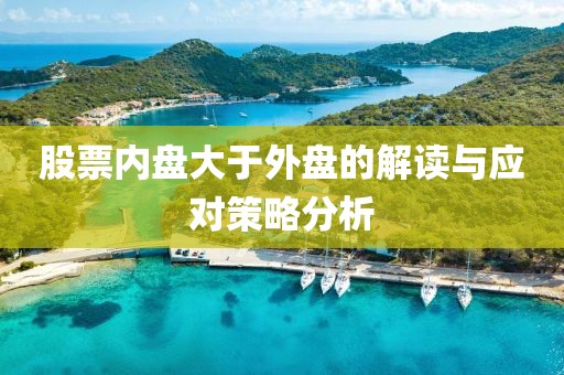 股票内盘大于外盘的解读与应对策略分析