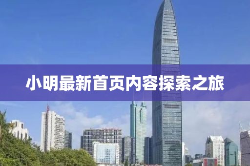 小明最新首页内容探索之旅
