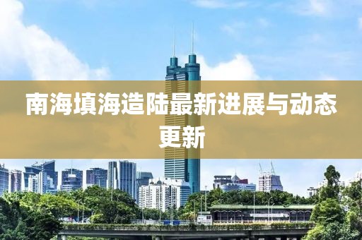 南海填海造陆最新进展与动态更新