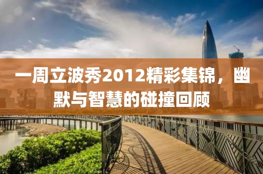 一周立波秀2012精彩集锦，幽默与智慧的碰撞回顾