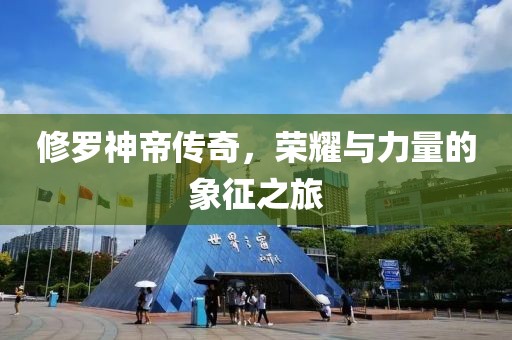 修罗神帝传奇，荣耀与力量的象征之旅