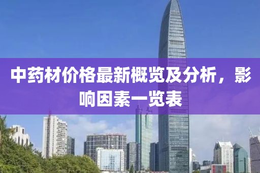 中药材价格最新概览及分析，影响因素一览表